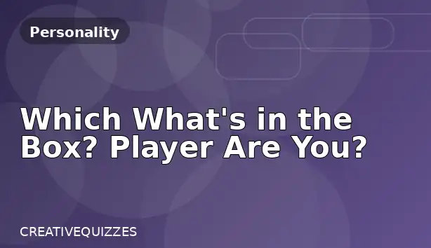 Which What's in the Box? Player Are You?